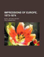 Impressions of Europe, 1873-1874; Music, Art and History