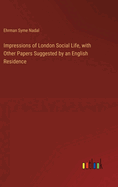 Impressions of London Social Life, with Other Papers Suggested by an English Residence
