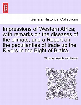 Impressions of Western Africa; With Remarks on the Diseases of the Climate, and a Report on the Peculiarities of Trade Up the Rivers in the Bight of Biafra. - Hutchinson, Thomas Joseph