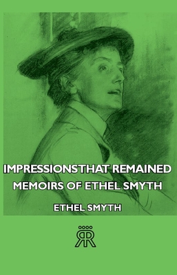 Impressions That Remained - Memoirs of Ethel Smyth - Smyth, Ethel