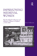 Imprisoning Medieval Women: The Non-Judicial Confinement and Abduction of Women in England, c.1170-1509