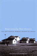 Imprisoning Our Sisters: The New Federal Women's Prisons in Canada