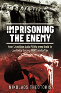 Imprisoning the Enemy: How 12 million Axis POWs were held in captivity during WW2 and after