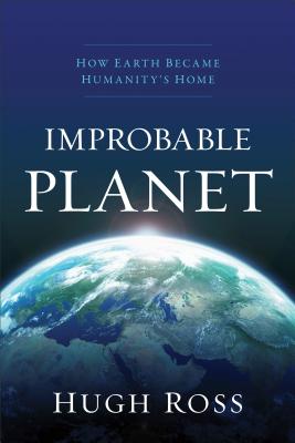 Improbable Planet: How Earth Became Humanity's Home - Ross, Hugh