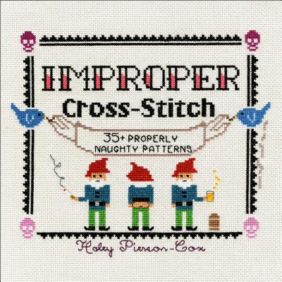 Improper Cross-Stitch: 35+ Properly Naughty Patterns - Pierson-Cox, Haley