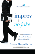 Improv Is No Joke: Using Improvisation to Create Positive Results in Leadership and Life