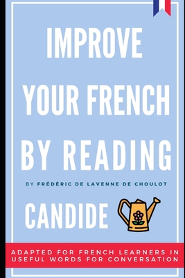 Improve your French by reading - Candide - Adapted version for French learners: French novel adapted for French learners in useful French words for conversation - de Lavenne de Choulot, Frederic