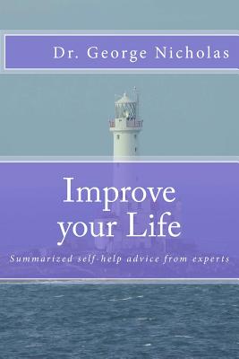 Improve your Life: Summarized self-help advice from experts - Nicholas, George