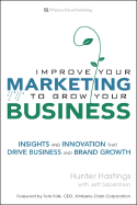Improve Your Marketing to Grow Your Business: Insights and Innovation That Drive Business and Brand Growth - Hastings, Hunter, and Saperstein, Jeff