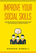 Improve Your Social Skills: How your social skills can be successful with people. Good habits, conversation skills, effective communication and social intelligence in relationships