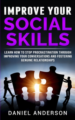 Improve Your Social Skills: Learn How to Stop Procrastination through Improving Your Conversations and Fostering Genuine Relationships - Anderson, Daniel