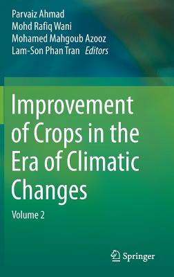 Improvement of Crops in the Era of Climatic Changes: Volume 2 - Ahmad, Parvaiz (Editor), and Wani, Mohd Rafiq (Editor), and Azooz, Mohamed Mahgoub (Editor)