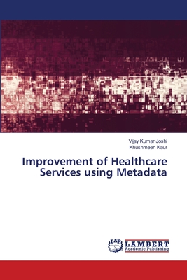 Improvement of Healthcare Services using Metadata - Joshi, Vijay Kumar, and Kaur, Khushmeen