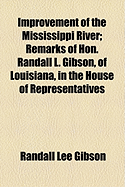 Improvement of the Mississippi River: Remarks of Hon. Randall L. Gibson, of Louisiana, in the House of Representatives (Classic Reprint)