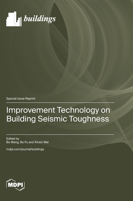 Improvement Technology on Building Seismic Toughness - Wang, Bo (Guest editor), and Fu, Bo (Guest editor), and Wei, Xinxin (Guest editor)