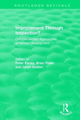 Improvement Through Inspection?: Complementary Approaches to School Development - Earley, Peter (Editor), and Fidler, Brian (Editor), and Ouston, Janet (Editor)