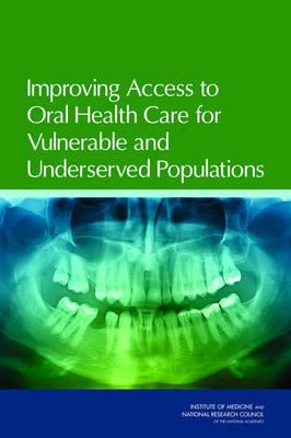 Improving Access to Oral Health Care for Vulnerable and Underserved Populations - National Research Council, and Institute of Medicine, and Board on Health Care Services