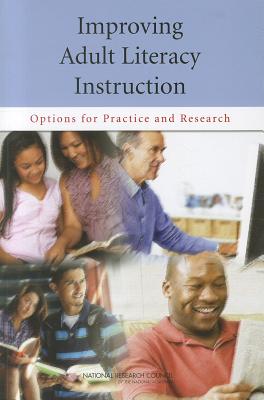 Improving Adult Literacy Instruction: Options for Practice and Research - National Research Council, and Division of Behavioral and Social Sciences and Education, and Committee on Learning Sciences...