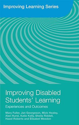 Improving Disabled Students' Learning: Experiences and Outcomes - Fuller, Mary, and Georgeson, Jan, and Healey, Mick