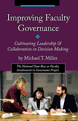 Improving Faculty Governance: Cultivating Leadership & Collaboration in Decision Making - Miller, Michael T