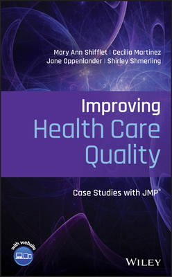Improving Health Care Quality: Case Studies with Jmp - Shifflet, Mary Ann, and Martinez, Cecilia, and Jane Oppenlander