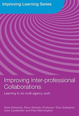 Improving Inter-professional Collaborations: Multi-Agency Working for Children's Wellbeing - Edwards, Anne, and Daniels, Harry, and Gallagher, Tony