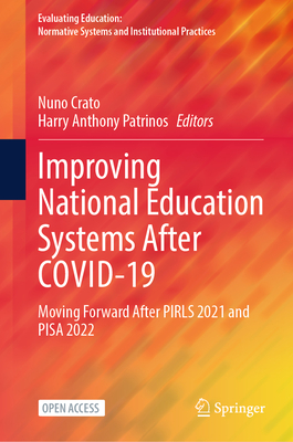 Improving National Education Systems After Covid-19: Moving Forward After Pirls 2021 and Pisa 2022 - Crato, Nuno (Editor), and Patrinos, Harry Anthony (Editor)