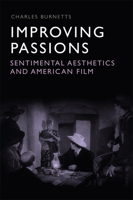 Improving Passions: Sentimental Aesthetics and American Film - Burnetts, Charles