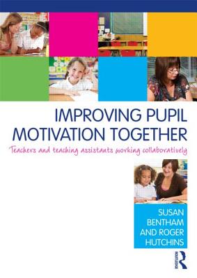 Improving Pupil Motivation Together: Teachers and Teaching Assistants Working Collaboratively - Bentham, Susan, and Hutchins, Roger