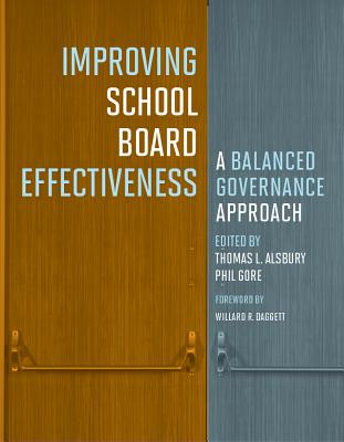 Improving School Board Effectiveness: A Balanced Governance Approach - Alsbury, Thomas L (Editor), and Gore, Phil (Editor), and Daggett, Willard R, Dr. (Foreword by)
