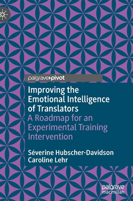 Improving the Emotional Intelligence of Translators: A Roadmap for an Experimental Training Intervention - Hubscher-Davidson, Sverine, and Lehr, Caroline