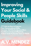 Improving Your Social & People Skills Guidebook: 77 Tricks on How to Improve Your Conversational Skills, Increase Self-Worth, Become More Confident and Speak Effectively. For Teens or Adults.