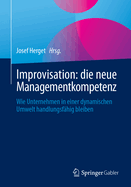 Improvisation: die neue Managementkompetenz: Wie Unternehmen in einer dynamischen Umwelt handlungsfhig bleiben