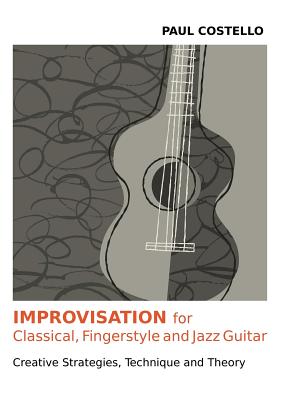 Improvisation for Classical, Fingerstyle and Jazz Guitar - Costello, Paul