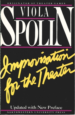 Improvisation for the Theater: A Handbook of Teaching and Directing Techniques - Spolin, Viola