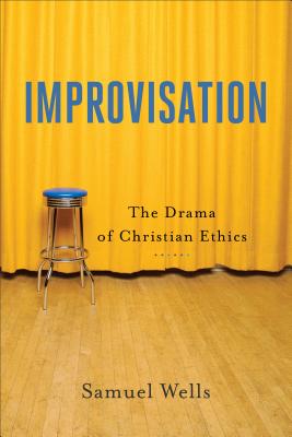 Improvisation: The Drama of Christian Ethics - Wells, Samuel, and Vander Lugt, Wesley (Afterword by), and Wayman, Benjamin (Afterword by)