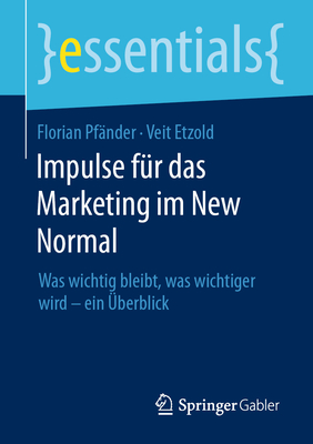 Impulse fr das Marketing im New Normal: Was wichtig bleibt, was wichtiger wird - ein berblick - Pfnder, Florian, and Etzold, Veit