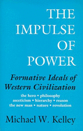 Impulse of Power: Formative Ideals of Western Civilization - Kelley, Michael W