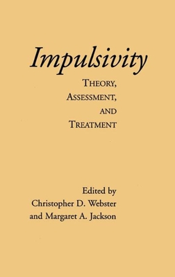 Impulsivity: Theory, Assessment, and Treatment - Webster, Christopher D, PhD (Editor), and Jackson, Margaret a (Editor)