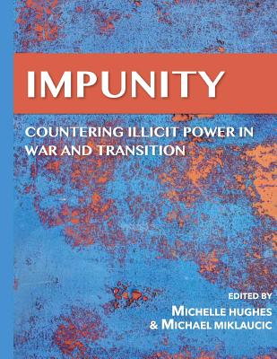 Impunity: Countering Illicit Power in War and Transition - Miklaucic Ed, Mlchael, and McMaster, H R (Foreword by), and Hughes Ed, Michelle