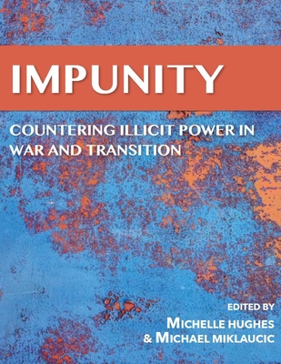 Impunity: Countering Illicit Power In War and Transition - Peacekeeping and Stability Operations in, and Hughes, Michelle (Editor), and Miklaucic, Michael