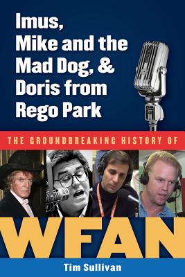 Imus, Mike and the Mad Dog, & Doris from Rego Park: The Groundbreaking History of Wfan - Sullivan, Tim, and Somers, Steve (Foreword by)