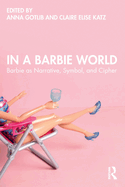 In a Barbie World: Barbie as Narrative, Symbol, and Cipher