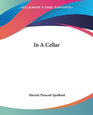 In A Cellar - Spofford, Harriet Prescott