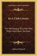 In a Club Corner: The Monologue of a Man Who Might Have Been Sociable