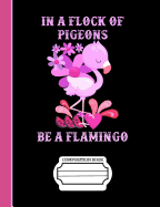 In a Flock of Pigeons Be a Flamingo Composition Notebook: Journal for School Teachers Students Offices - Dot Grid, 200 Pages (7.44 X 9.69)