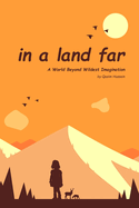 In A Land Far: A World Beyond Wildest Imagination