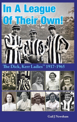 In a League of Their Own: The Dick, Kerr Ladies (TM) 1917-1965 - Newsham, Gail J