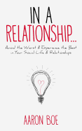 In a Relationship...: Avoid the Worst & Experience the Best in Your Social Life & Relationships