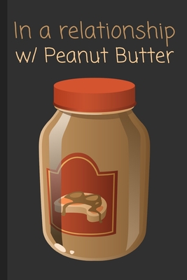 In a relationship w/ Peanut Butter: Funny Notebook / Lined Journal Gift Idea for Kids & Adults! - Productions, Aesthetic